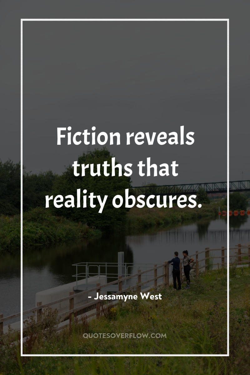 Fiction reveals truths that reality obscures. 