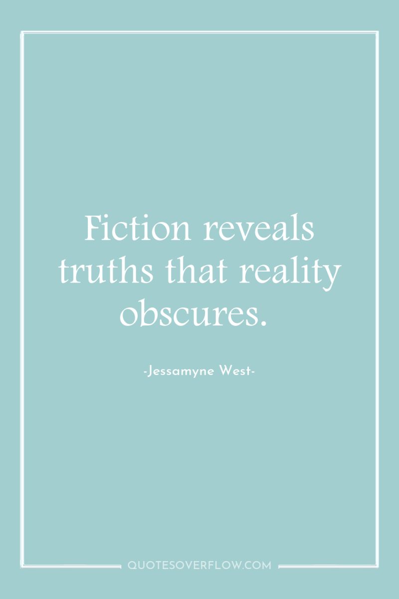 Fiction reveals truths that reality obscures. 