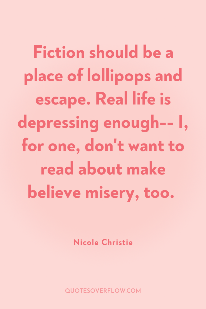 Fiction should be a place of lollipops and escape. Real...