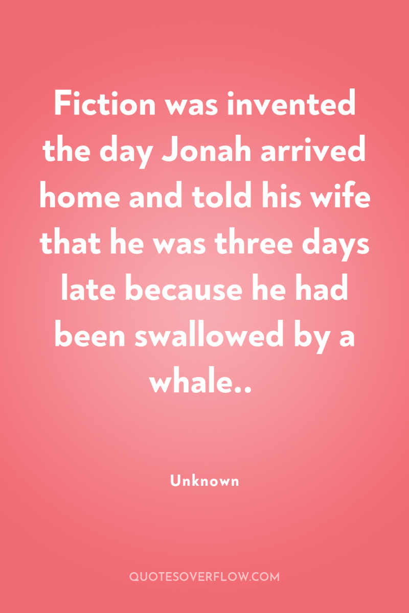 Fiction was invented the day Jonah arrived home and told...