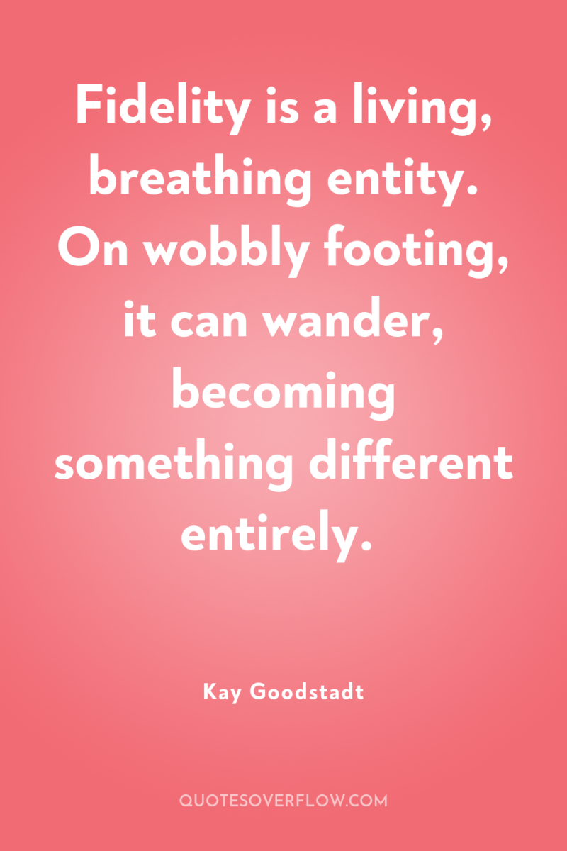 Fidelity is a living, breathing entity. On wobbly footing, it...