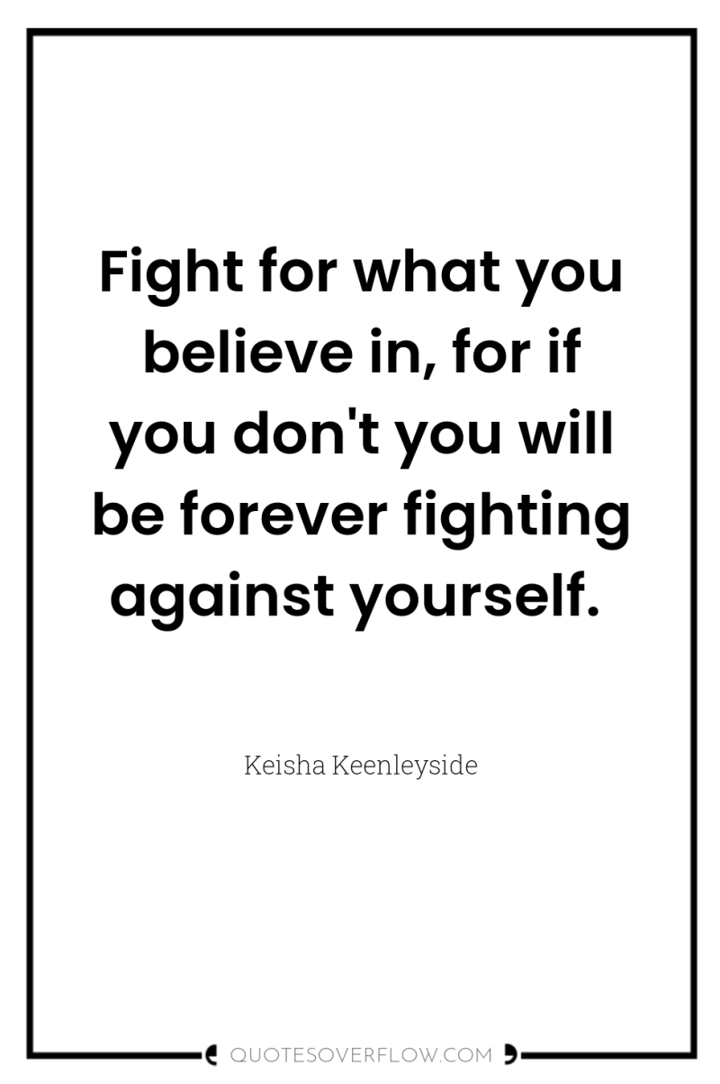 Fight for what you believe in, for if you don't...