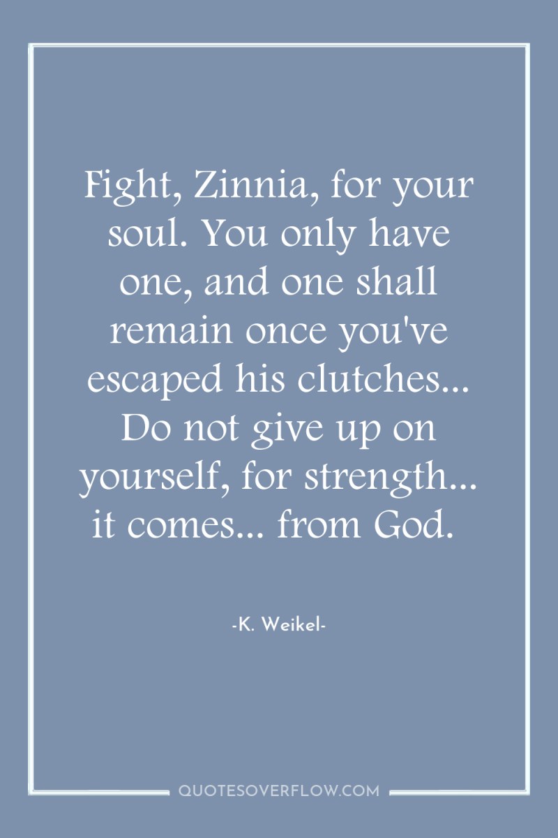 Fight, Zinnia, for your soul. You only have one, and...