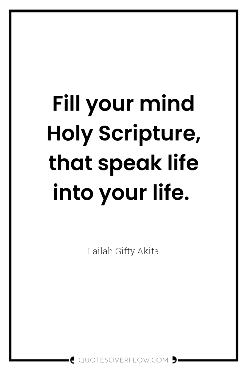 Fill your mind Holy Scripture, that speak life into your...