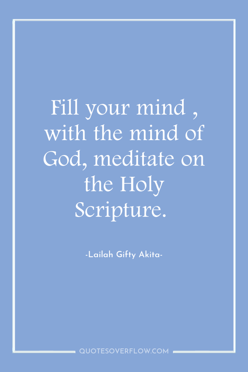 Fill your mind , with the mind of God, meditate...