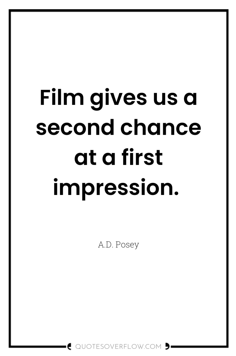 Film gives us a second chance at a first impression. 