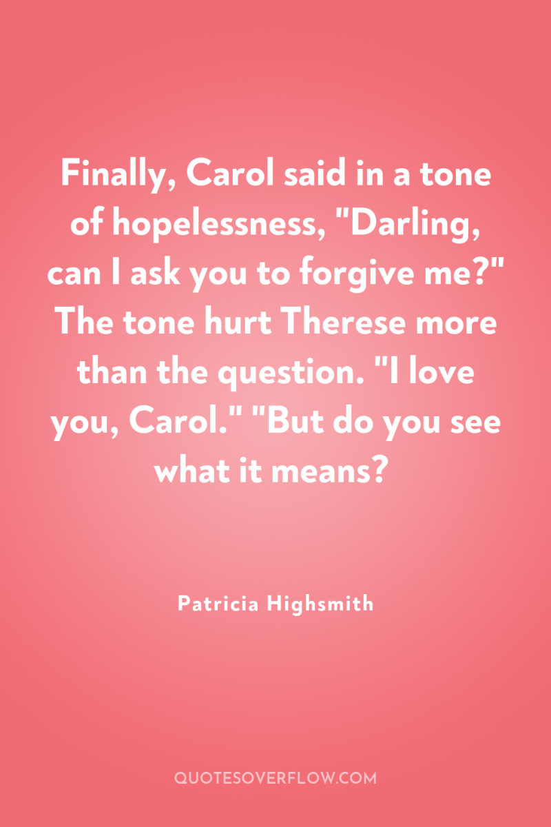 Finally, Carol said in a tone of hopelessness, 