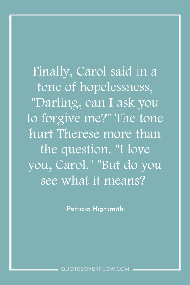 Finally, Carol said in a tone of hopelessness, 