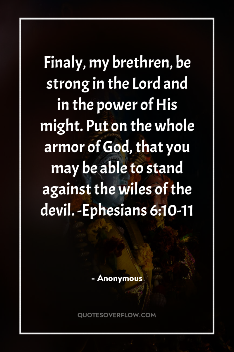 Finaly, my brethren, be strong in the Lord and in...