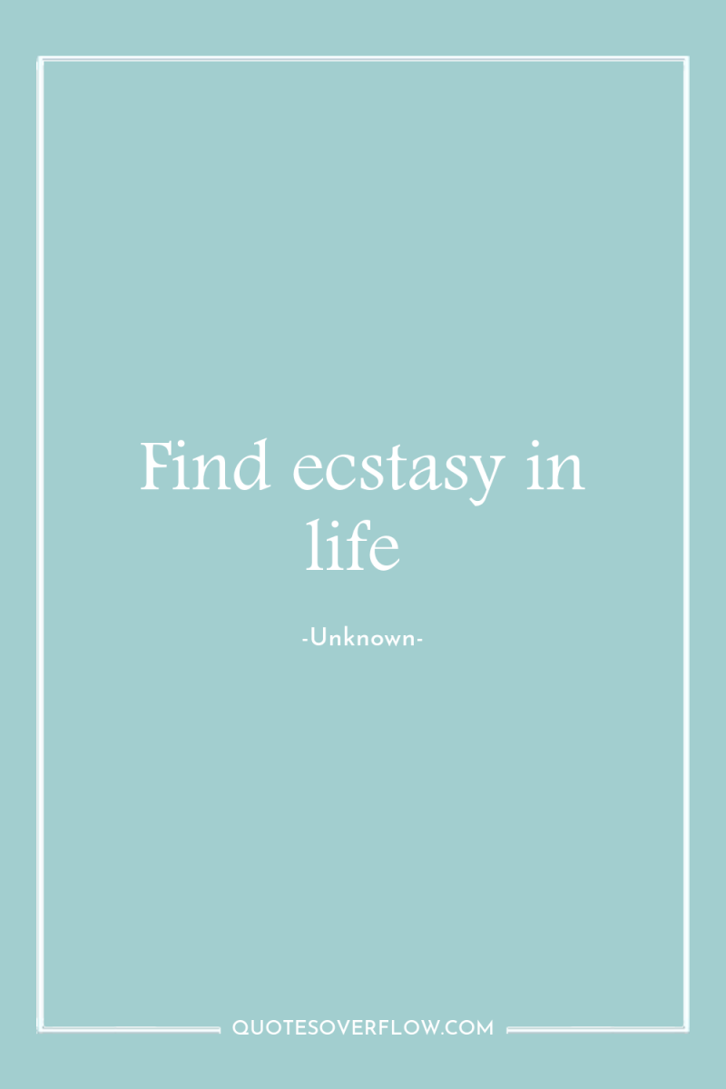 Find ecstasy in life 