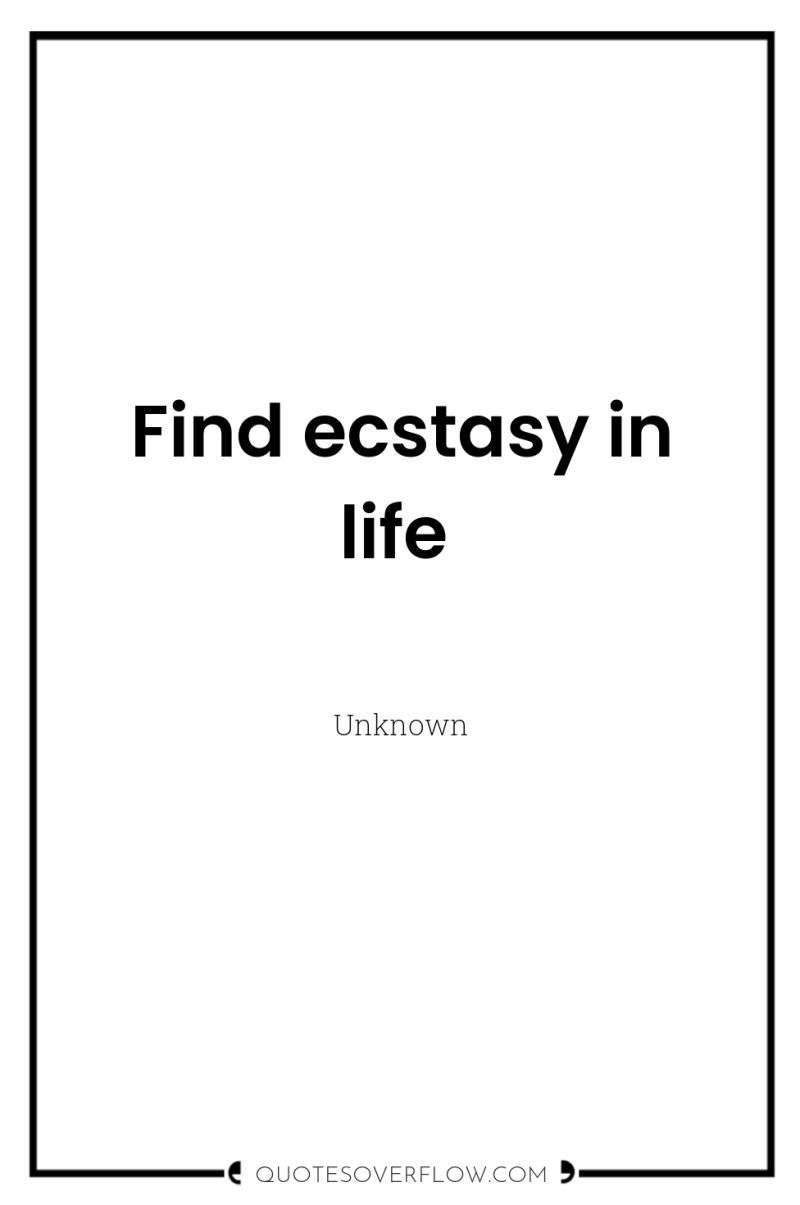 Find ecstasy in life 