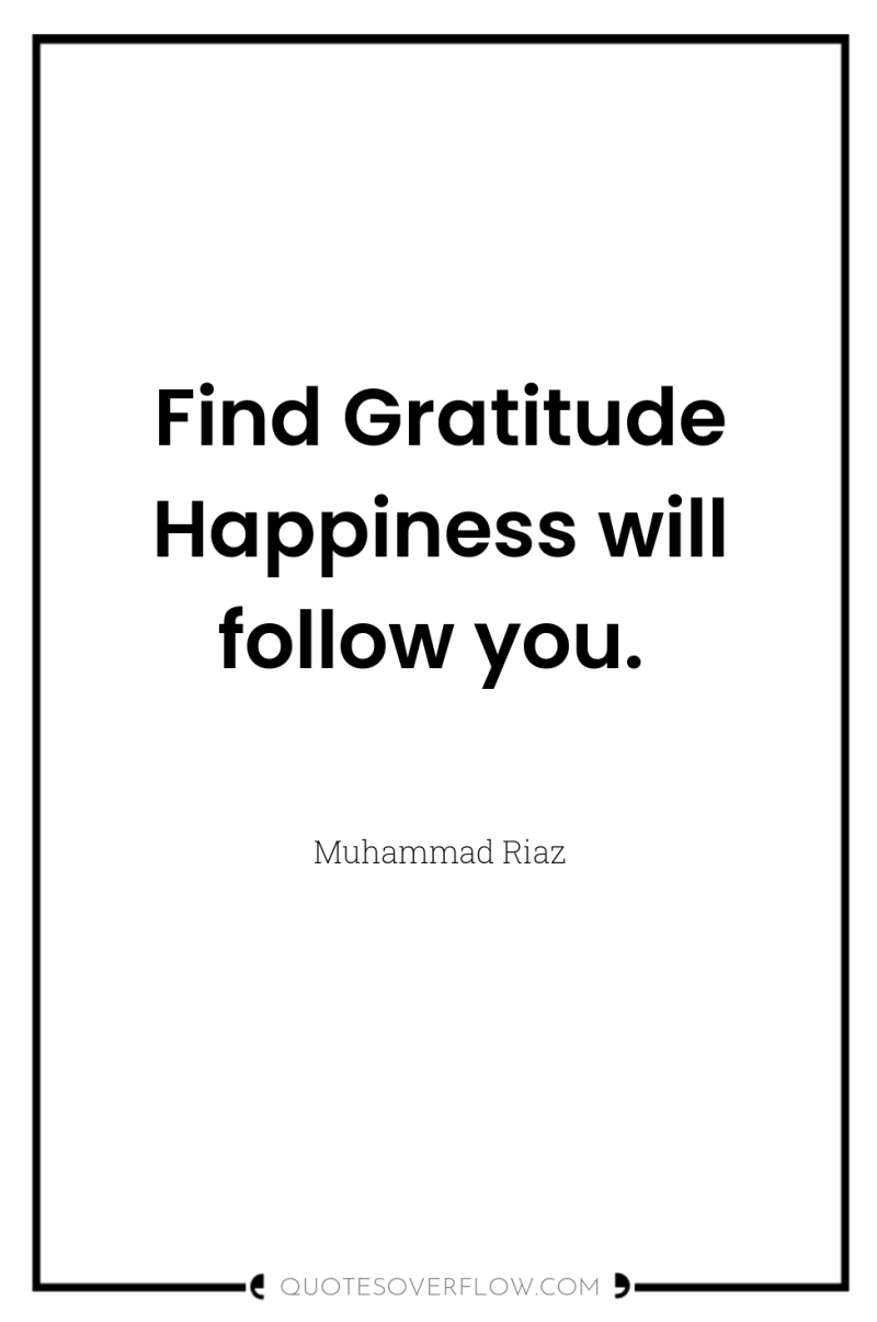Find Gratitude Happiness will follow you. 