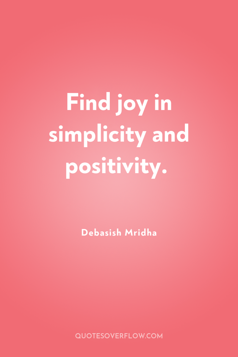 Find joy in simplicity and positivity. 