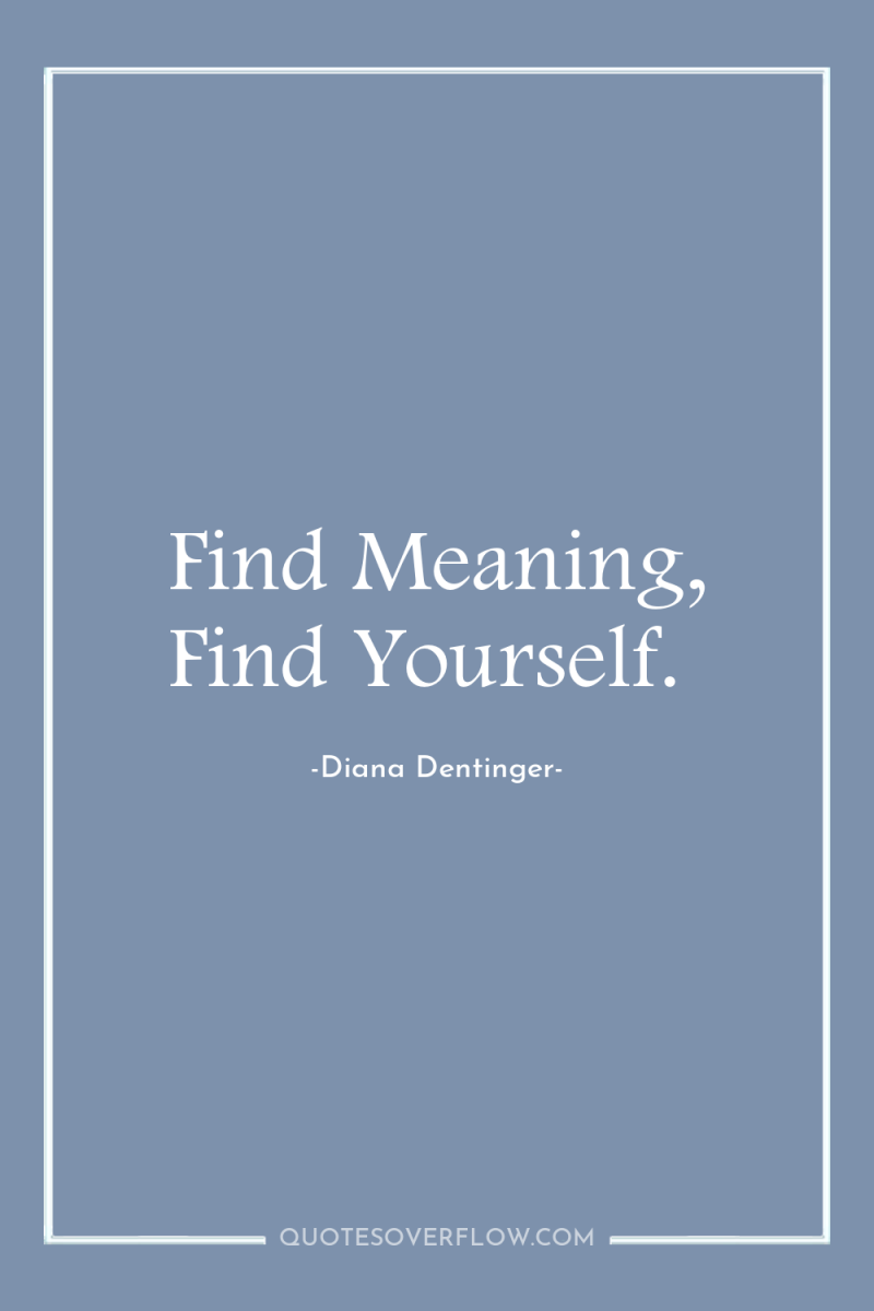 Find Meaning, Find Yourself. 