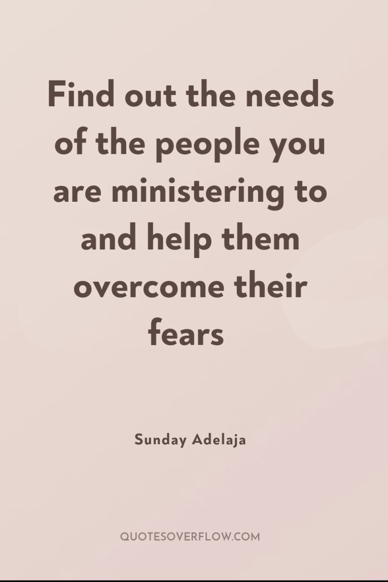 Find out the needs of the people you are ministering...