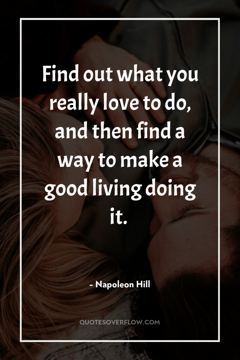 Find out what you really love to do, and then...