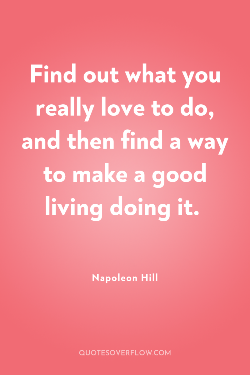 Find out what you really love to do, and then...