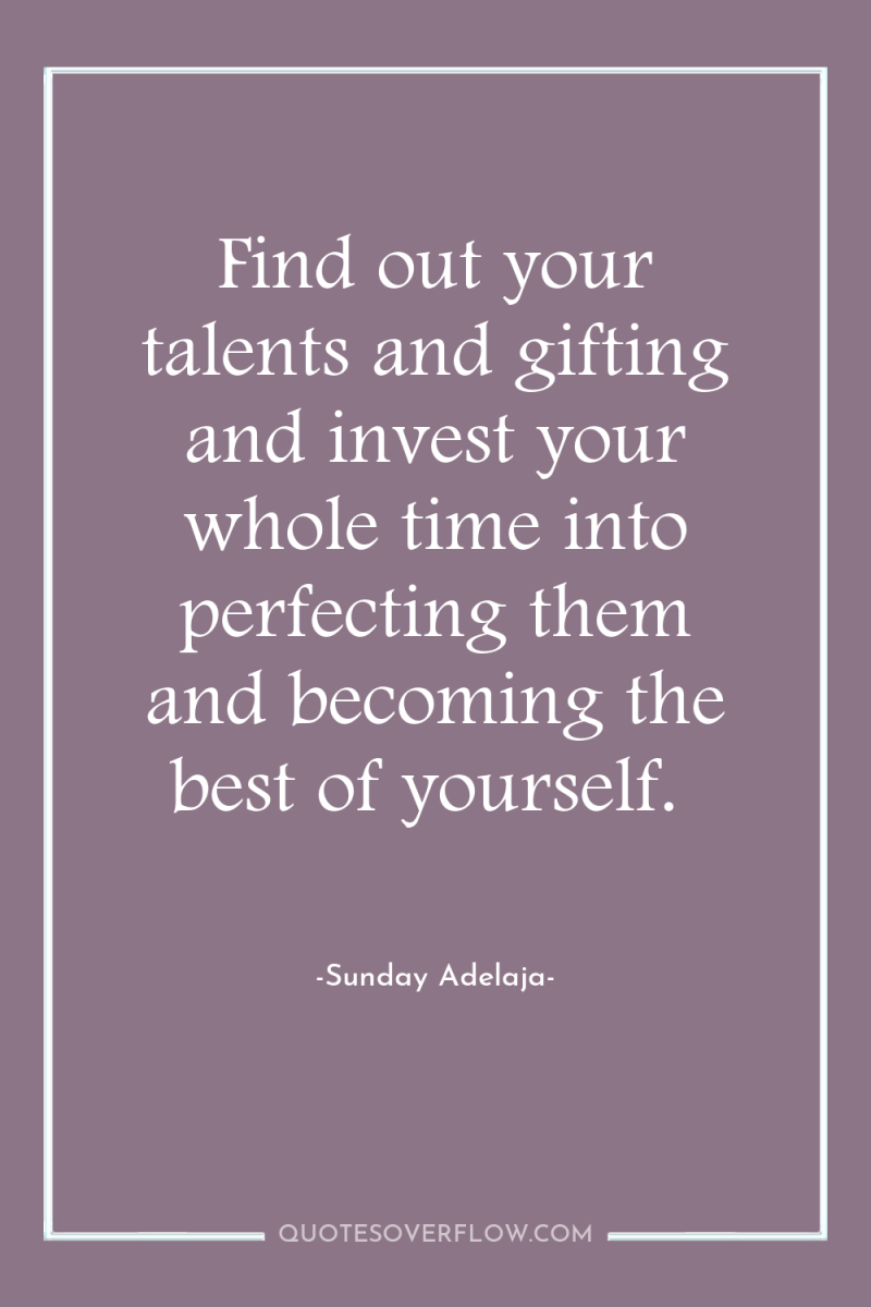 Find out your talents and gifting and invest your whole...