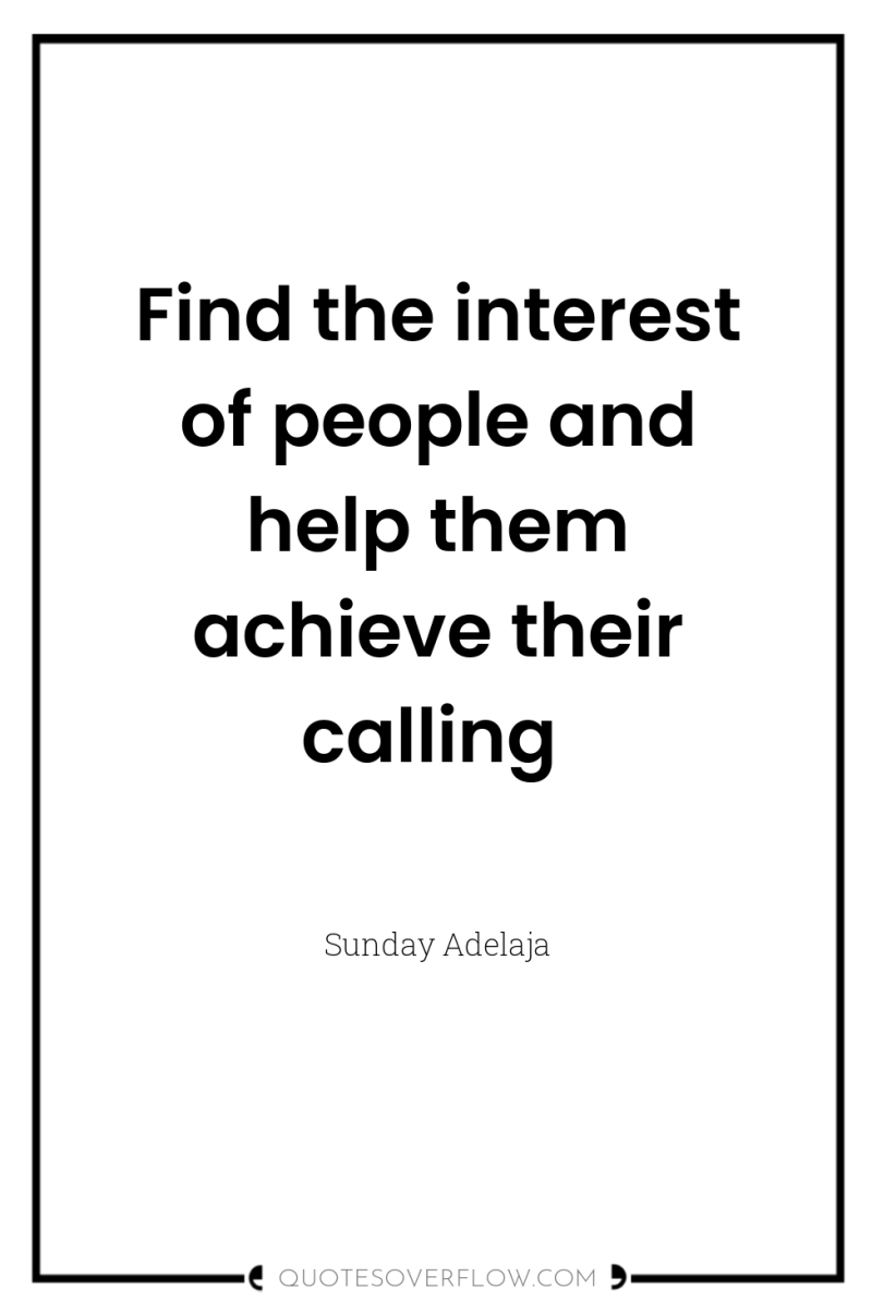 Find the interest of people and help them achieve their...