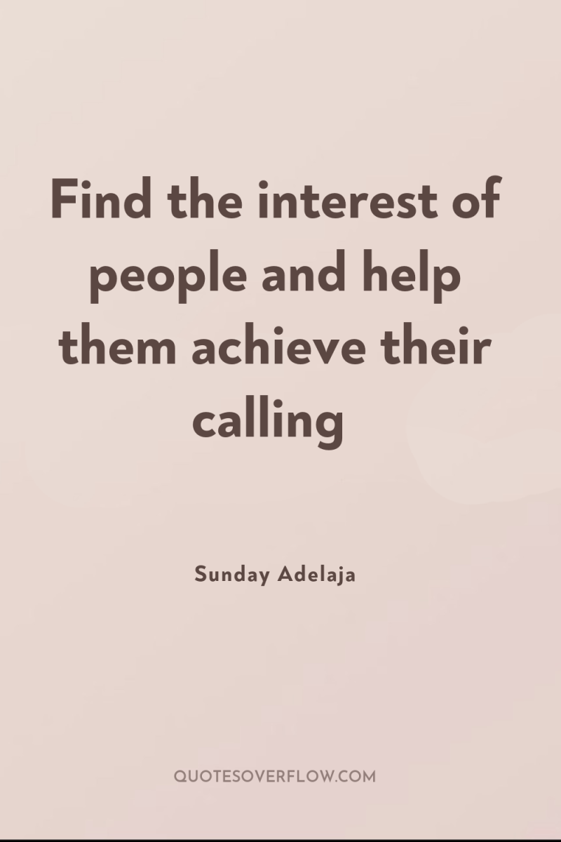 Find the interest of people and help them achieve their...