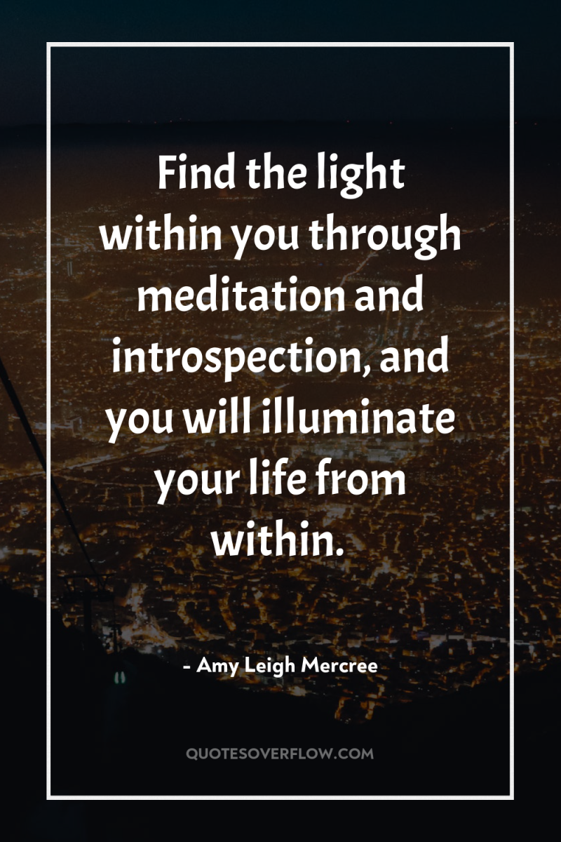 Find the light within you through meditation and introspection, and...