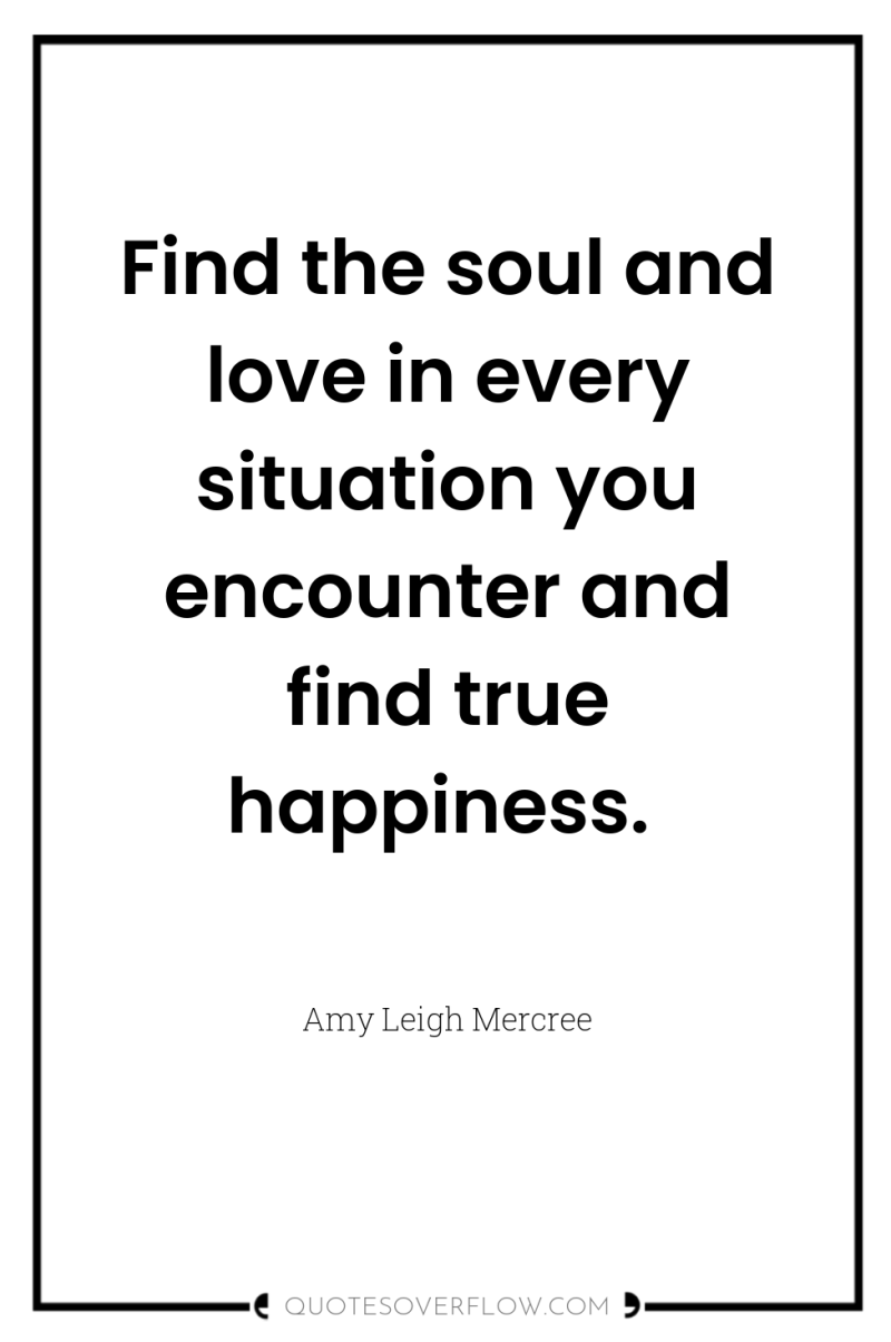 Find the soul and love in every situation you encounter...