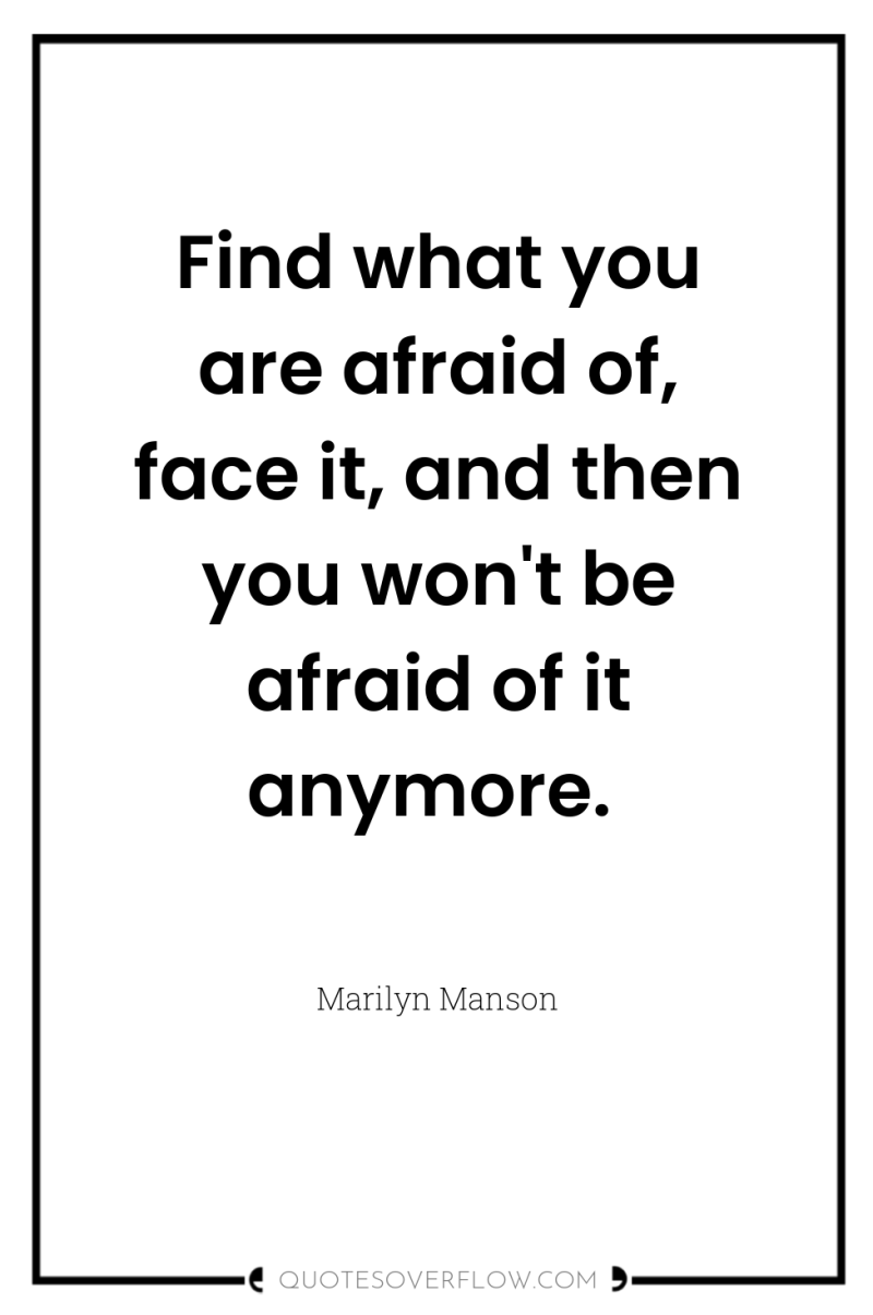 Find what you are afraid of, face it, and then...