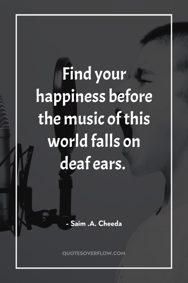Find your happiness before the music of this world falls...