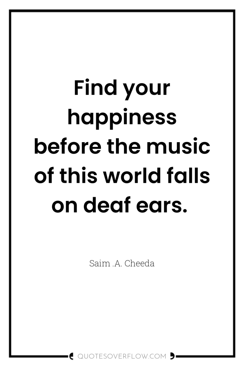 Find your happiness before the music of this world falls...