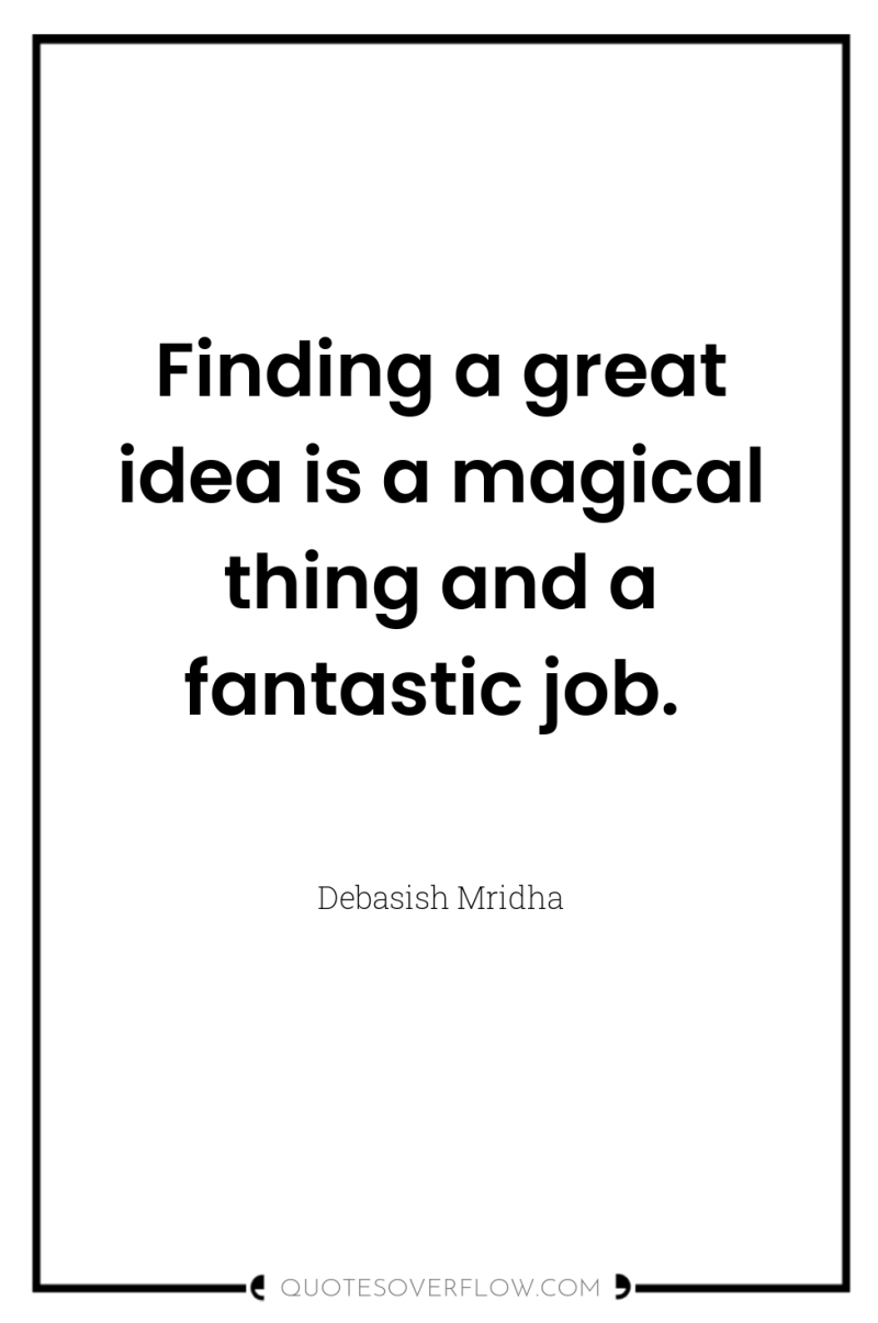 Finding a great idea is a magical thing and a...