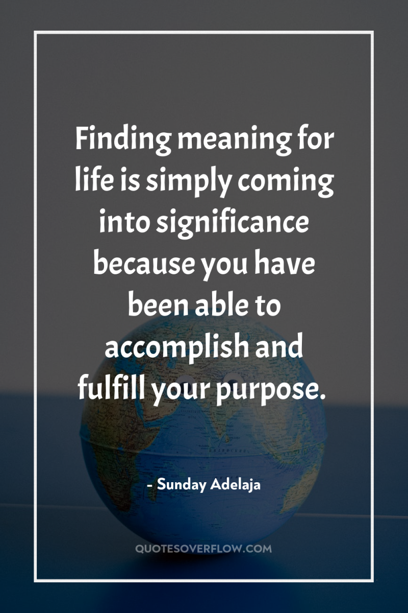 Finding meaning for life is simply coming into significance because...