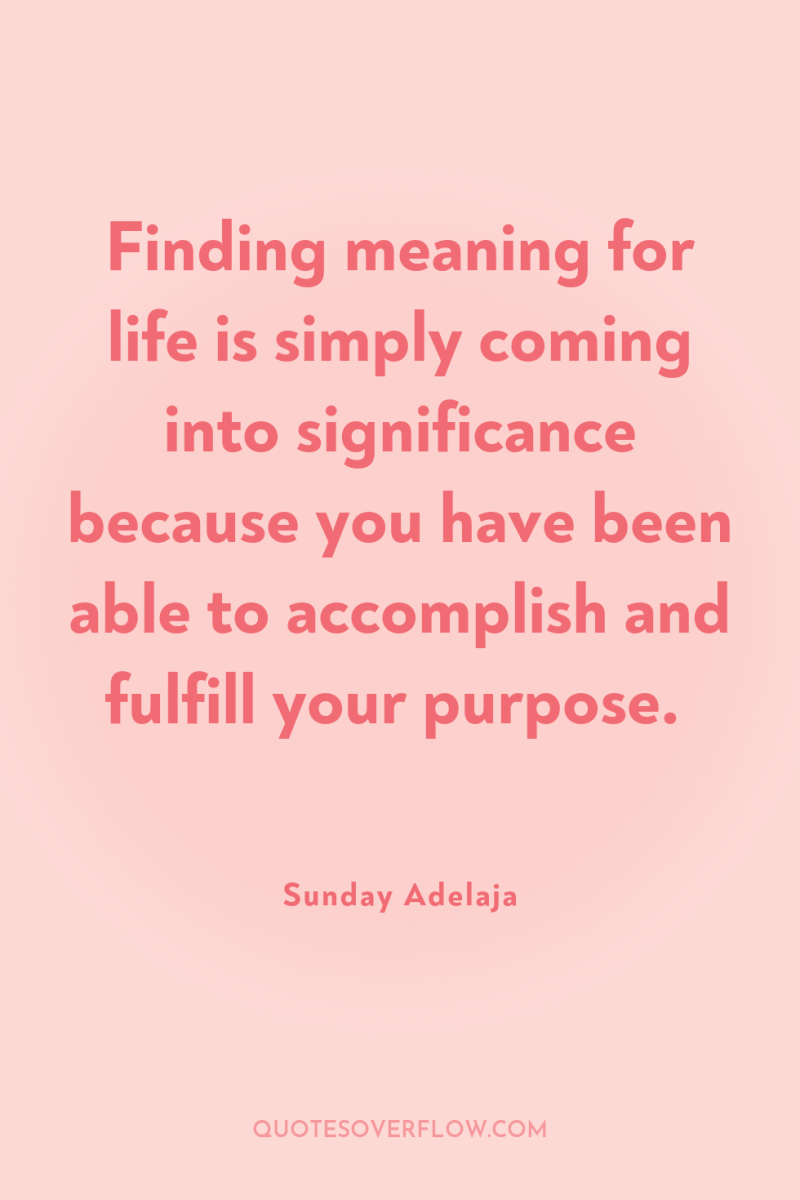 Finding meaning for life is simply coming into significance because...