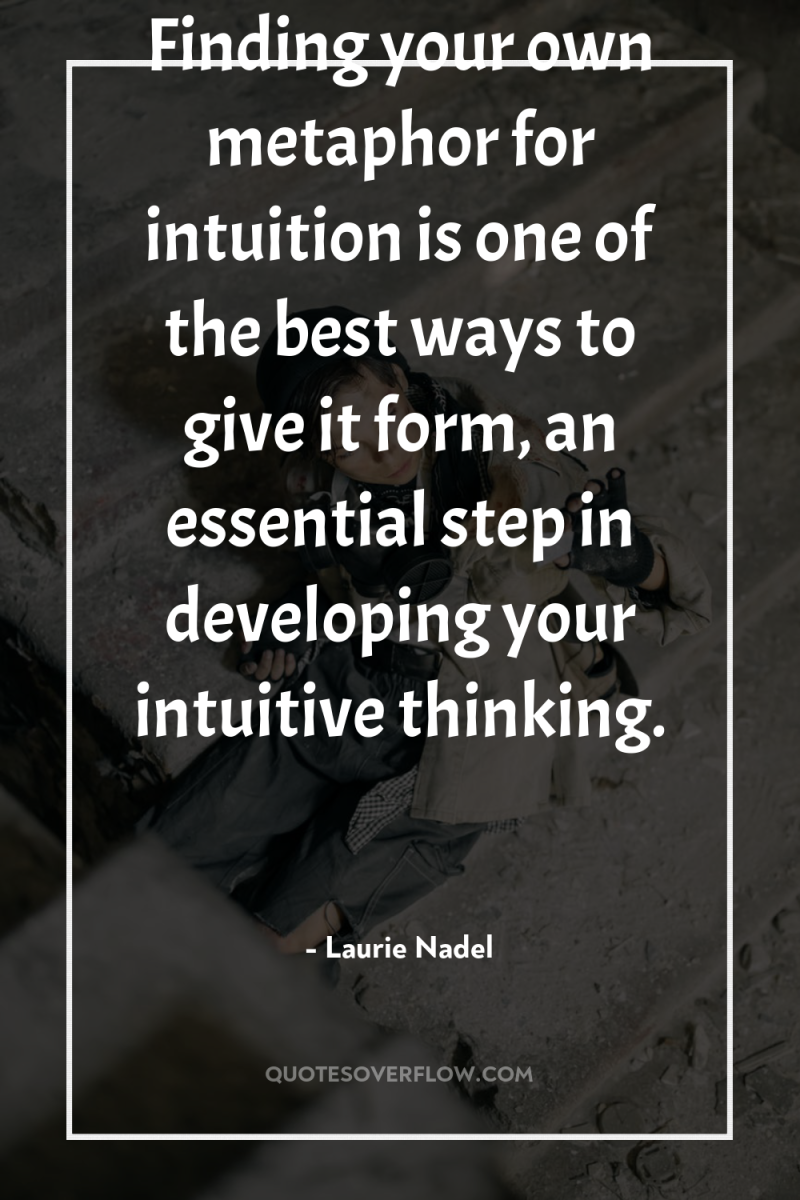 Finding your own metaphor for intuition is one of the...