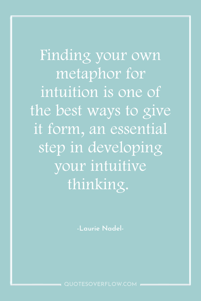 Finding your own metaphor for intuition is one of the...
