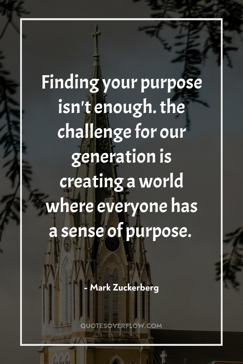 Finding your purpose isn't enough. the challenge for our generation...