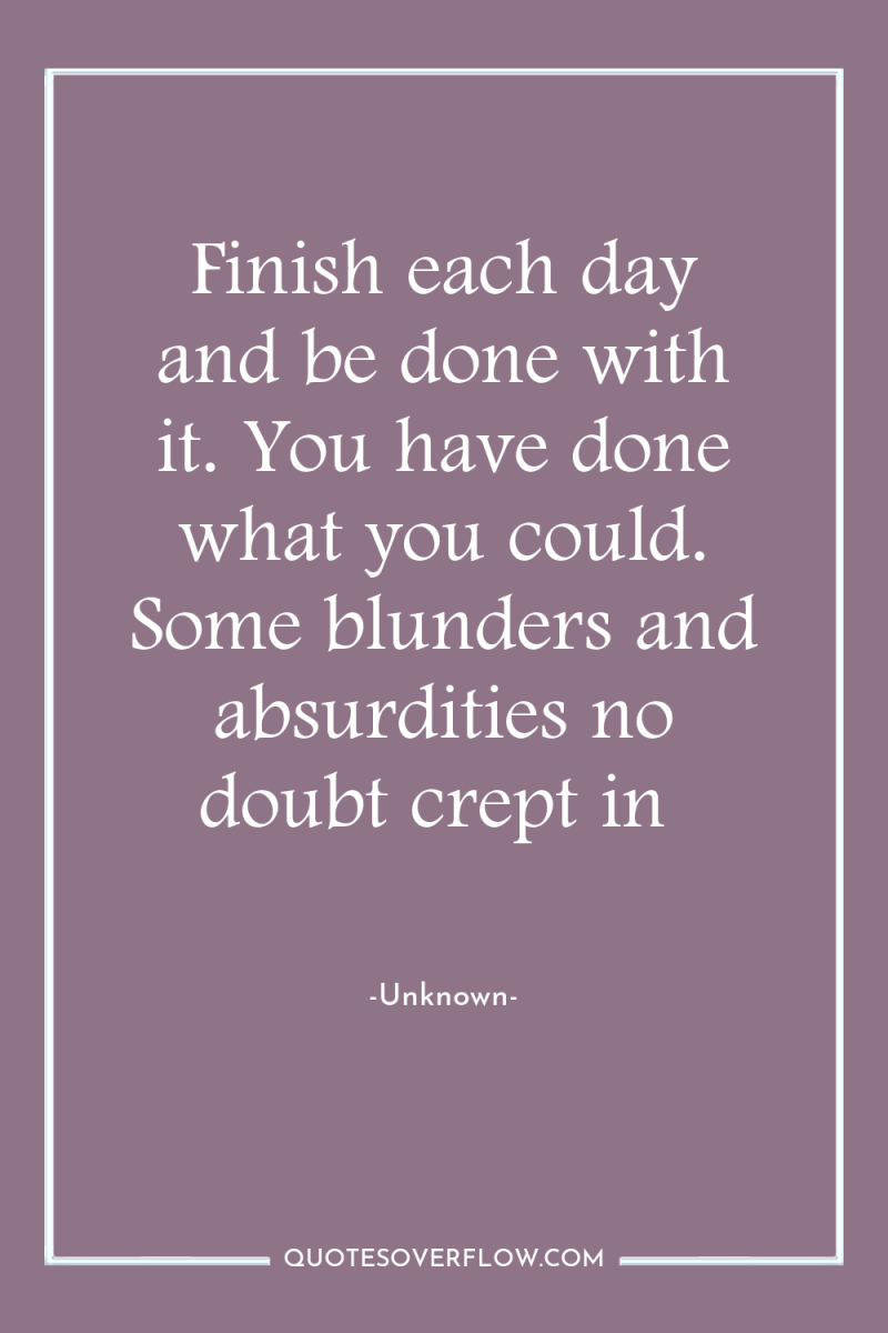Finish each day and be done with it. You have...