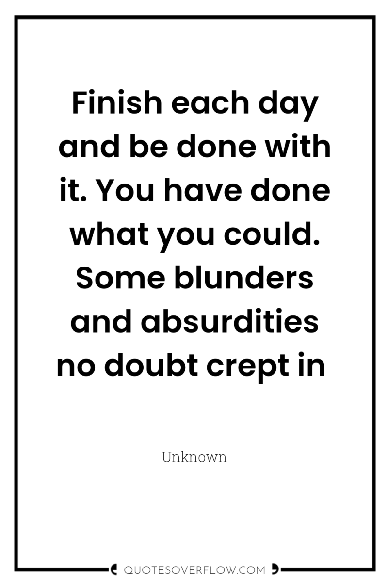Finish each day and be done with it. You have...