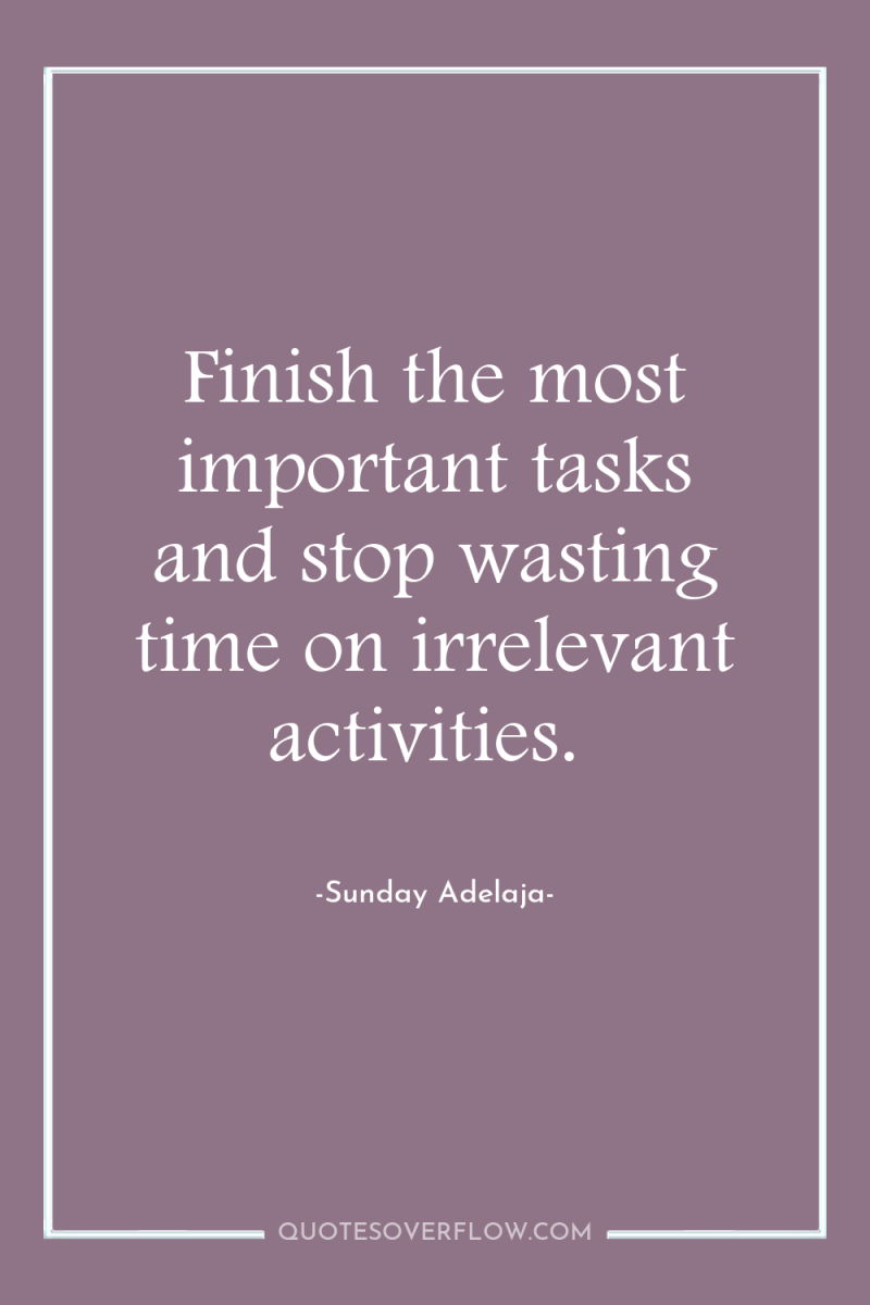 Finish the most important tasks and stop wasting time on...
