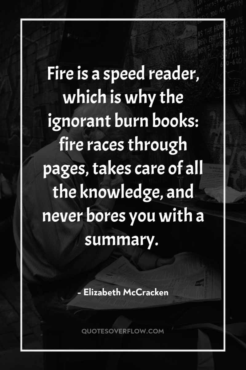 Fire is a speed reader, which is why the ignorant...