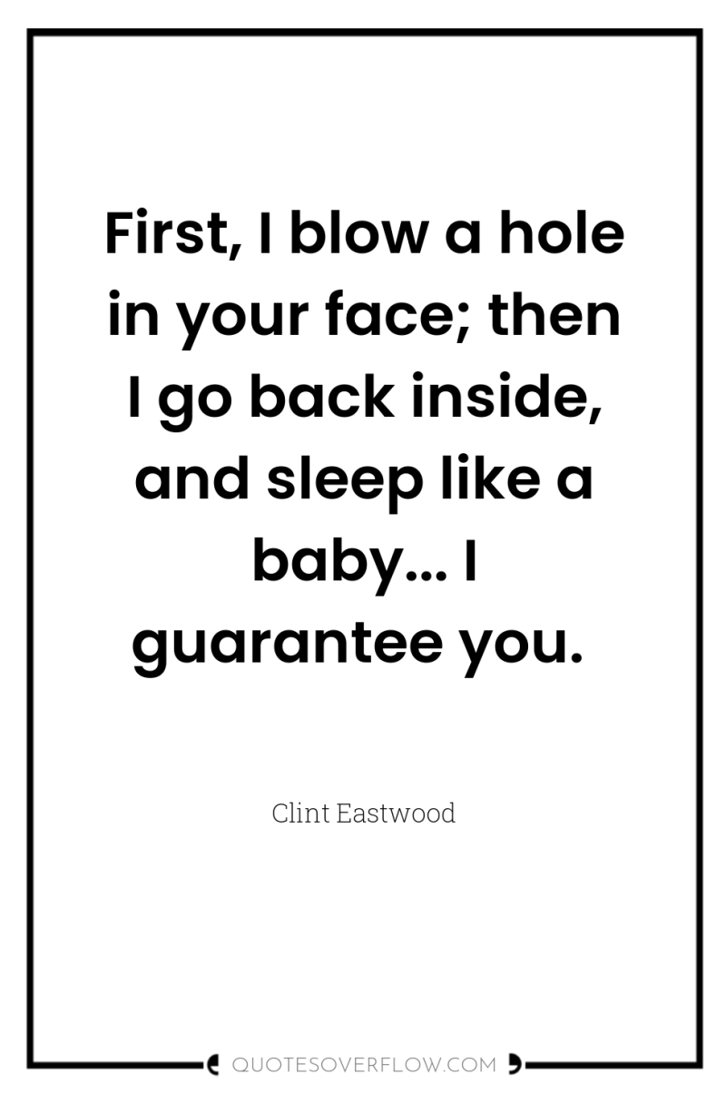 First, I blow a hole in your face; then I...