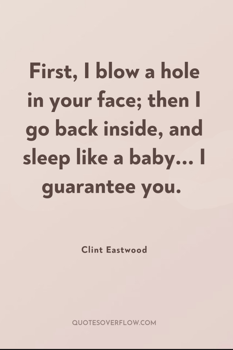 First, I blow a hole in your face; then I...