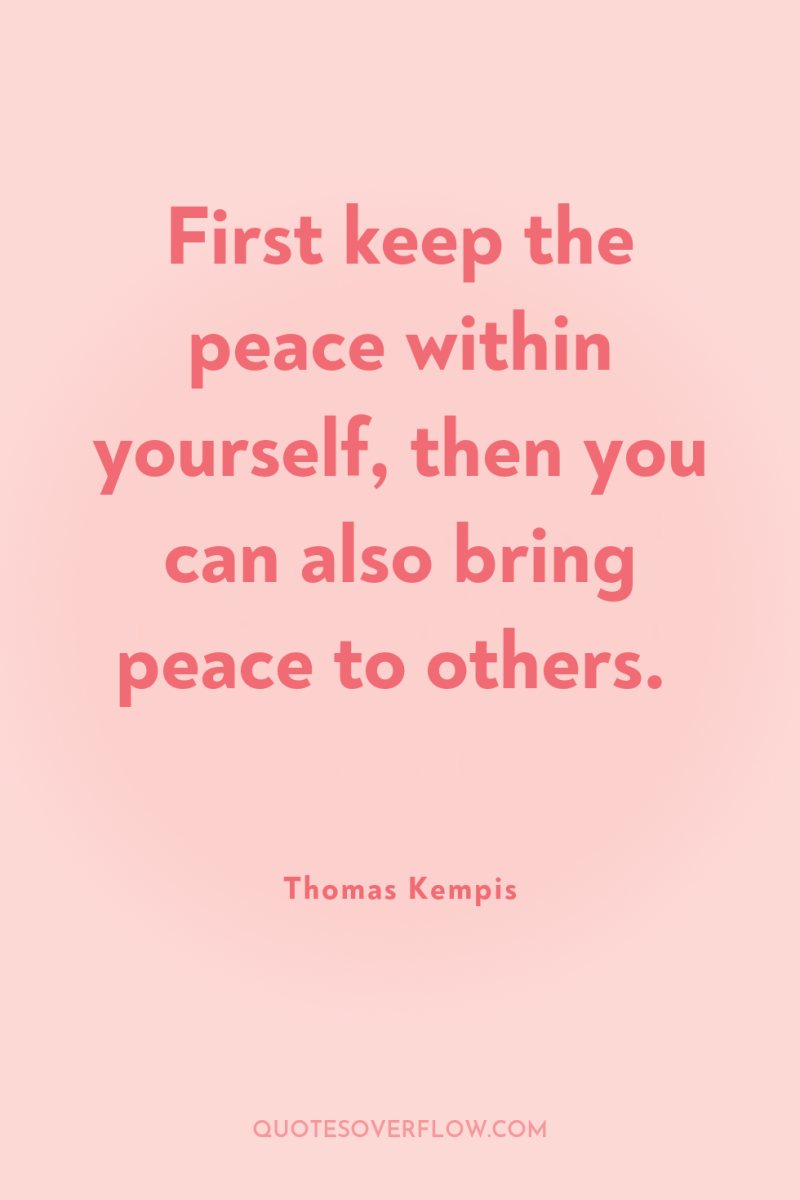 First keep the peace within yourself, then you can also...