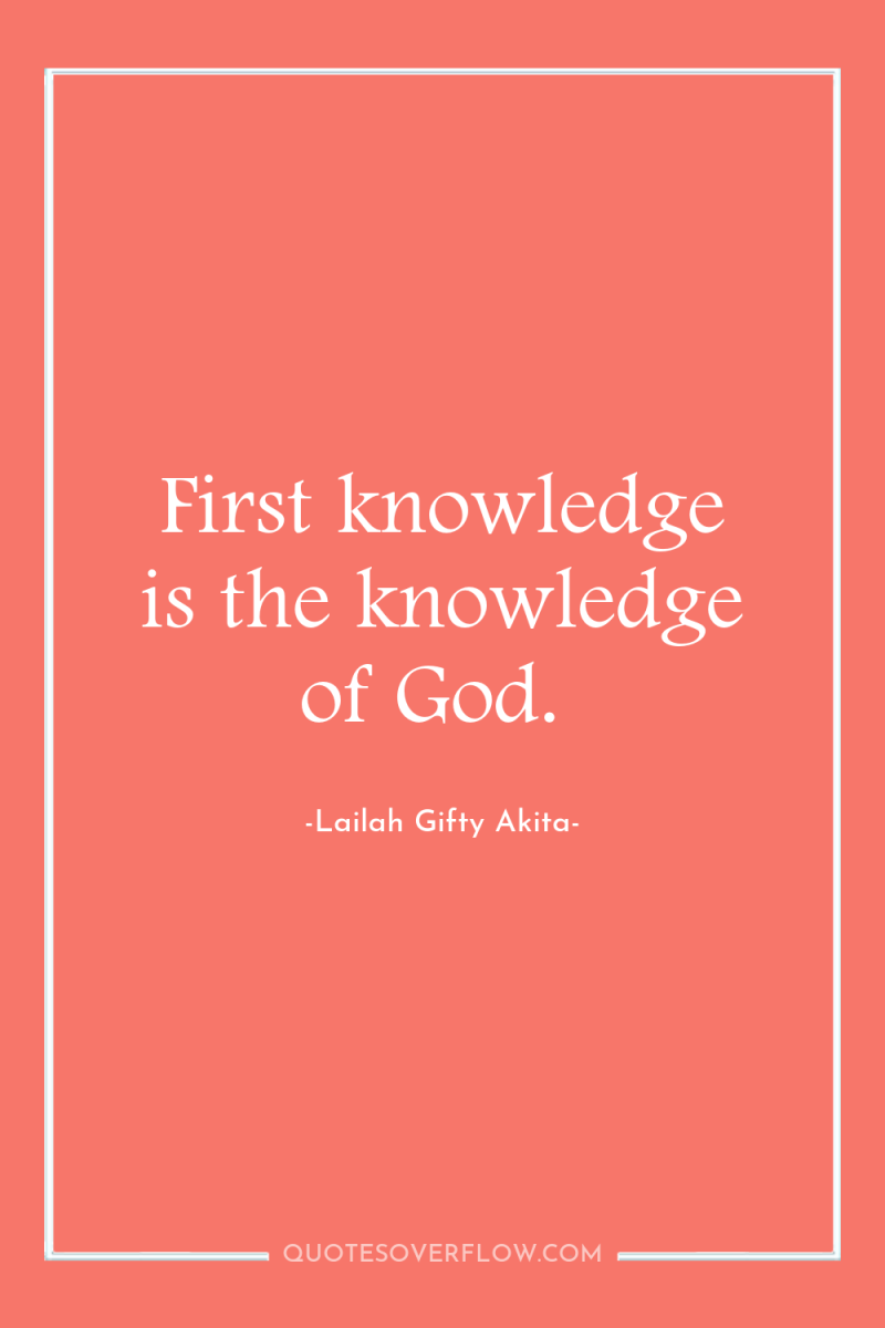 First knowledge is the knowledge of God. 