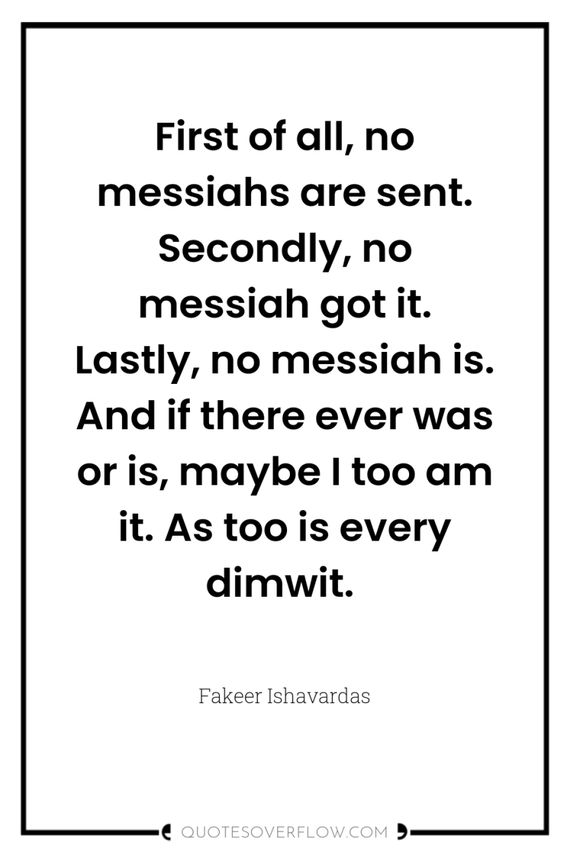 First of all, no messiahs are sent. Secondly, no messiah...
