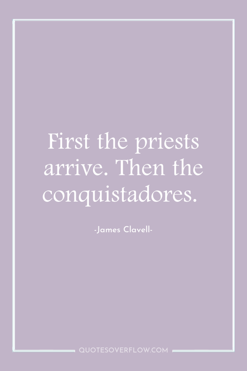 First the priests arrive. Then the conquistadores. 