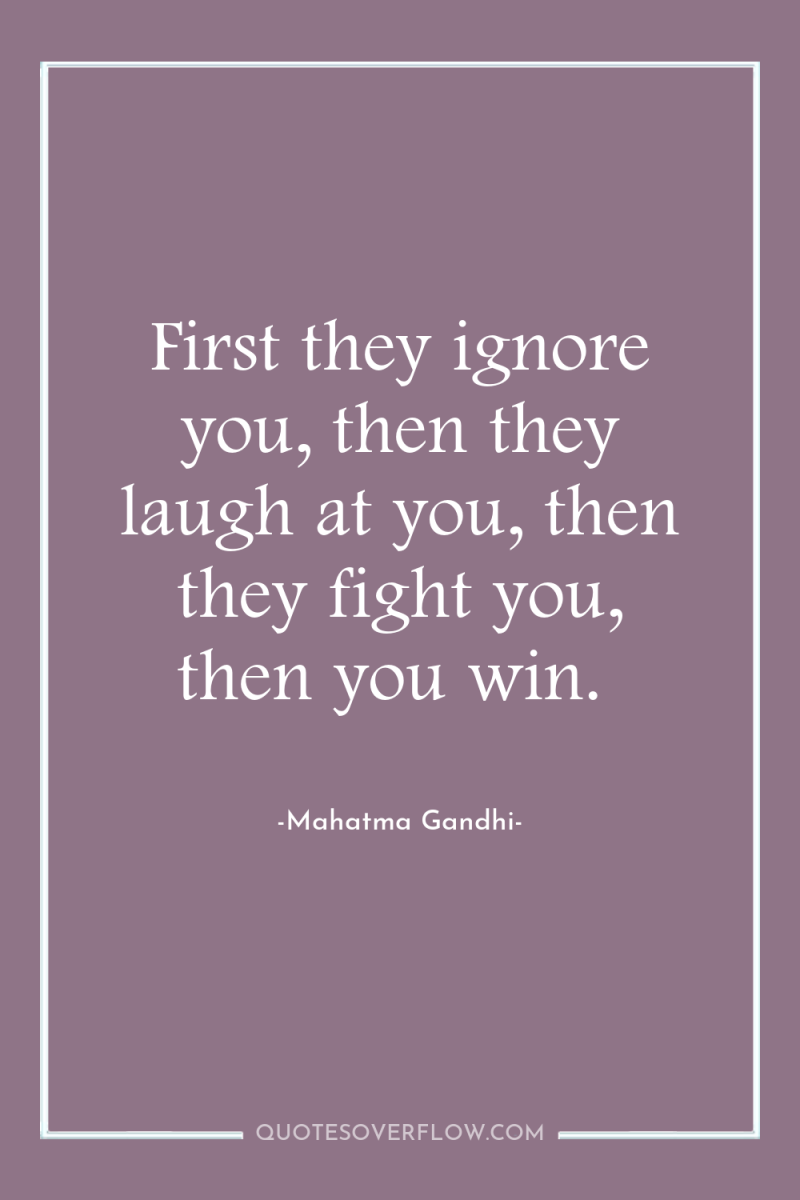 First they ignore you, then they laugh at you, then...