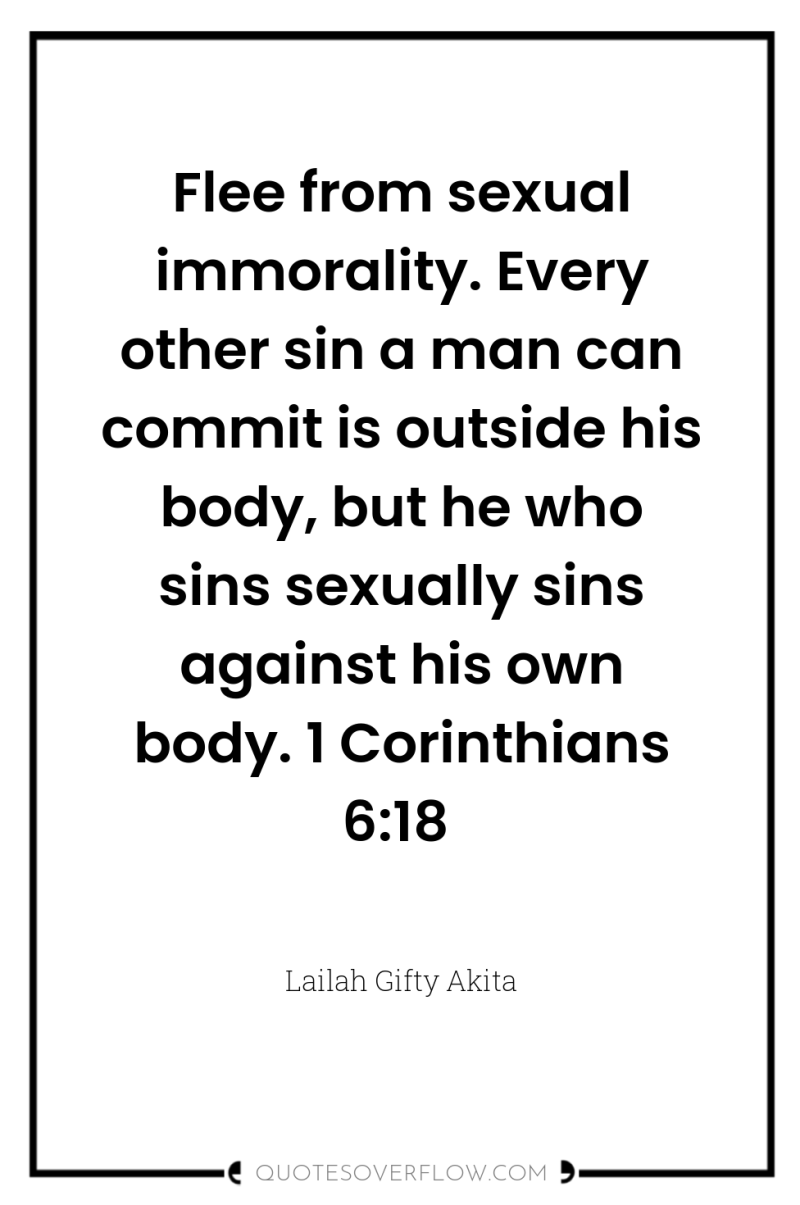 Flee from sexual immorality. Every other sin a man can...