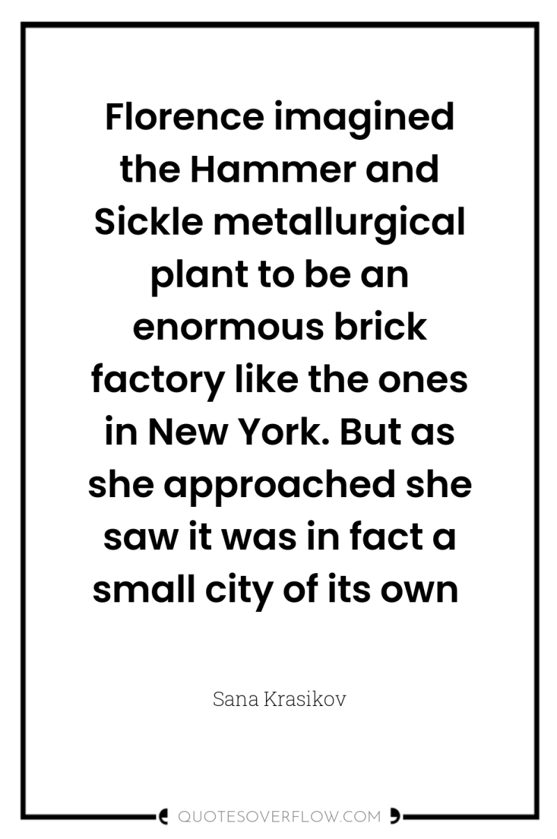 Florence imagined the Hammer and Sickle metallurgical plant to be...