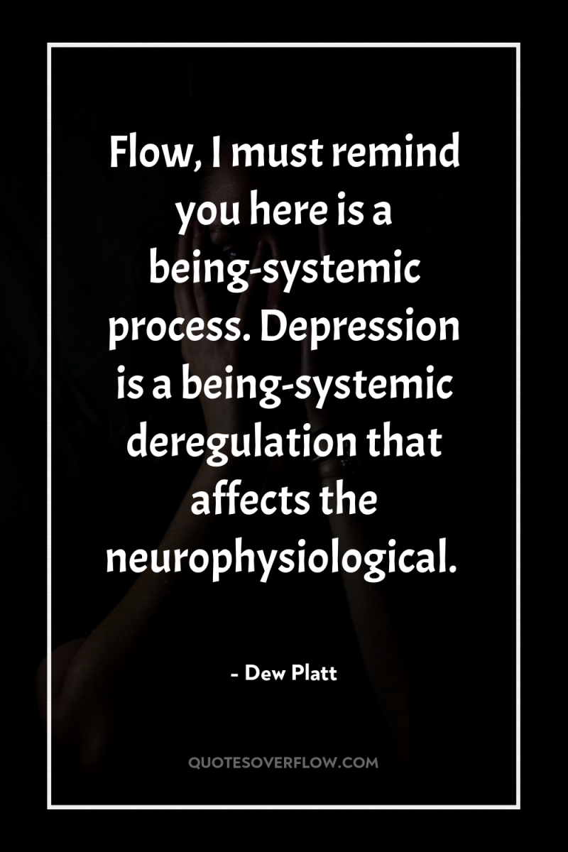 Flow, I must remind you here is a being-systemic process....