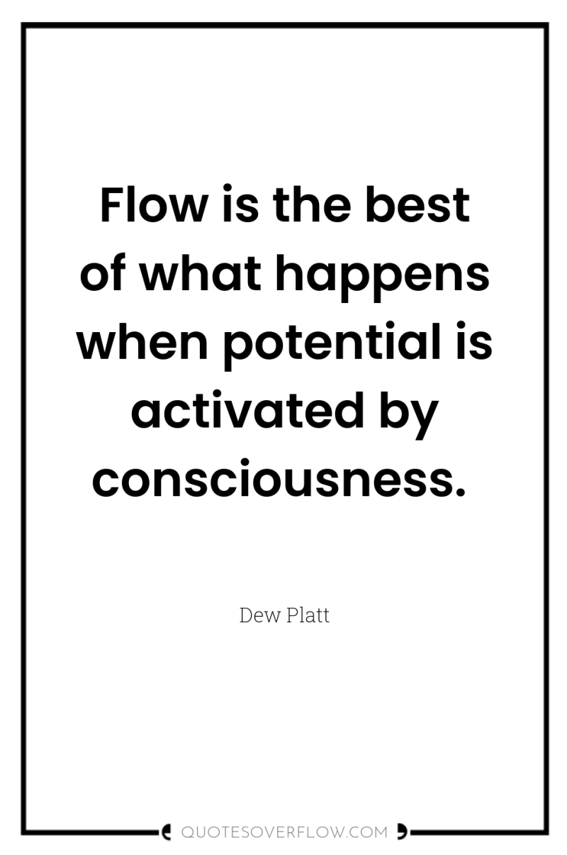 Flow is the best of what happens when potential is...